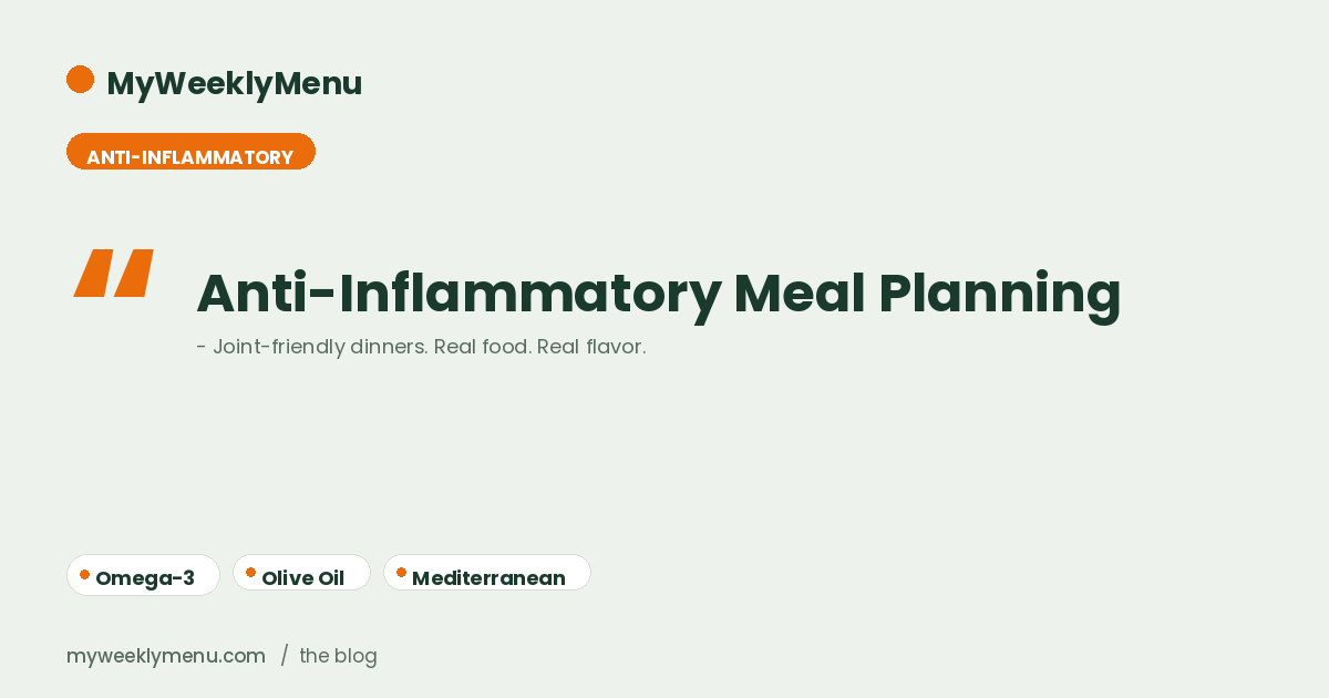 Anti-Inflammatory Meal Planning: A Week of Joint-Friendly Dinners That Actually Taste Good